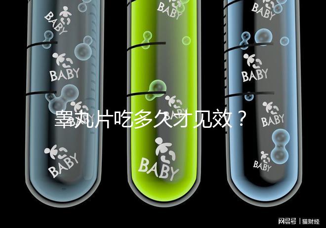 睪丸片吃多久才見效？ 服用注意事項(xiàng)分享