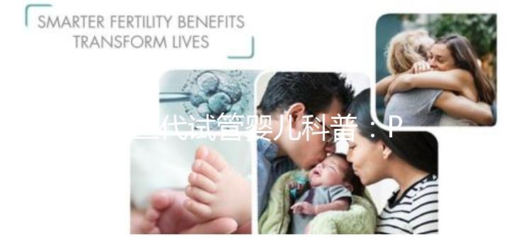 第三代試管嬰兒科普：PGS和PGD在醫學都是什么