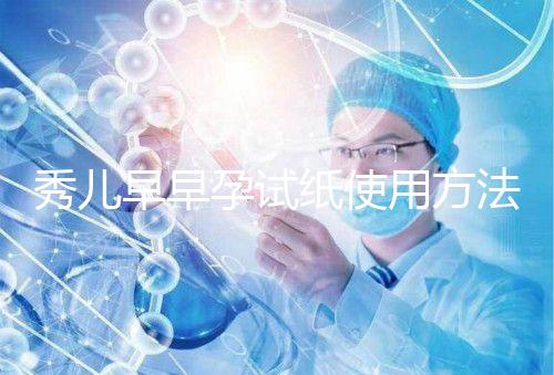 秀兒早早孕試紙使用方法一覽，掌握正確使用方法避免炸糊