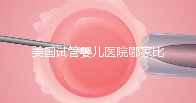 美國試管嬰兒醫院哪家比較靠譜？大概多少錢？