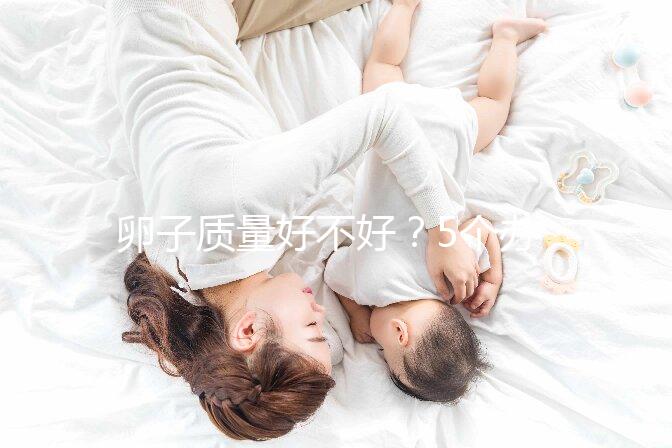 卵子質(zhì)量好不好?5個(gè)辦法就能知道