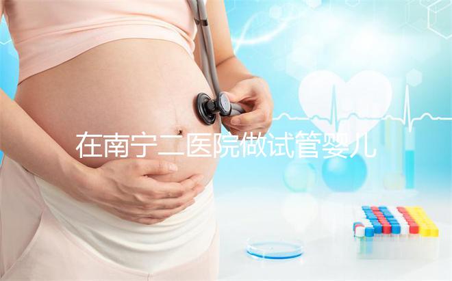 在南寧二醫(yī)院做試管嬰兒需要審核結(jié)婚證嗎？在三甲醫(yī)院做二代試管流程是怎么樣的？
