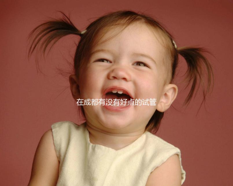 在成都有沒有好點的試管醫院推薦（除了華西和西囡以外）？