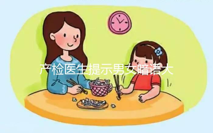 產(chǎn)檢醫(yī)生提示男女暗語大全，四維時(shí)暗示胎兒性別竟會(huì)這么說