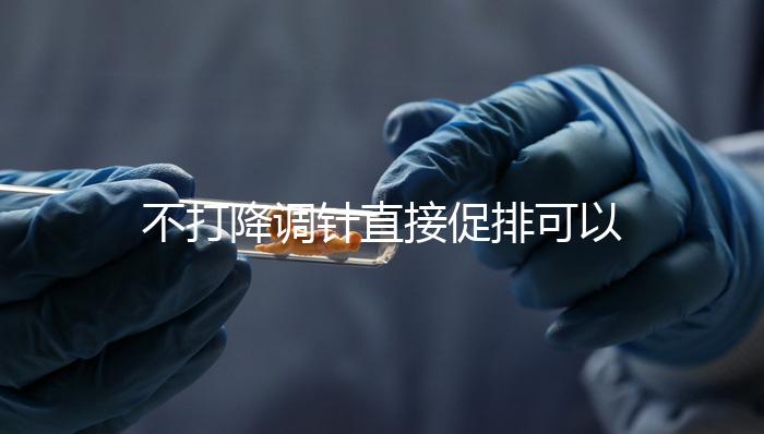 不打降調針直接促排可以,好不好總結,難孕夫婦碼住