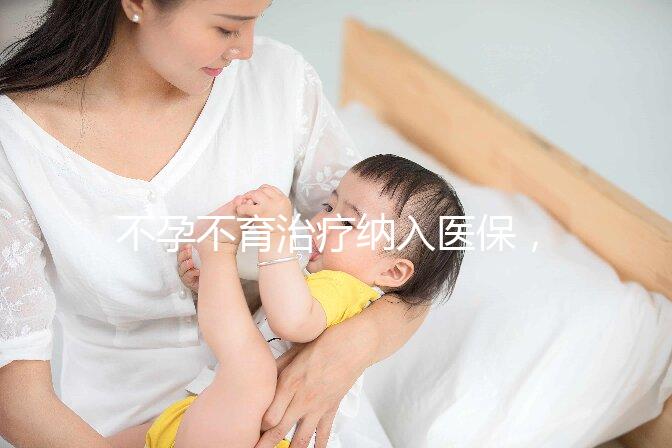 不孕不育治療納入醫(yī)保,試管嬰兒將成平民價?