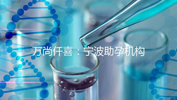 萬(wàn)尚仟喜:寧波助孕機(jī)構(gòu)