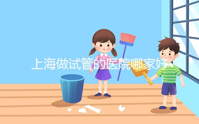 上海做試管的醫院哪家好？