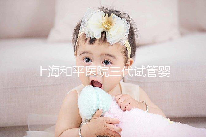 上海和平醫院三代試管嬰兒成功率匯總,高不高看完就知道