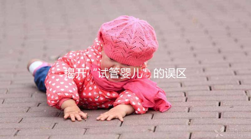 揭開(kāi)“試管嬰兒”的誤區(qū)( 2017-05-04)