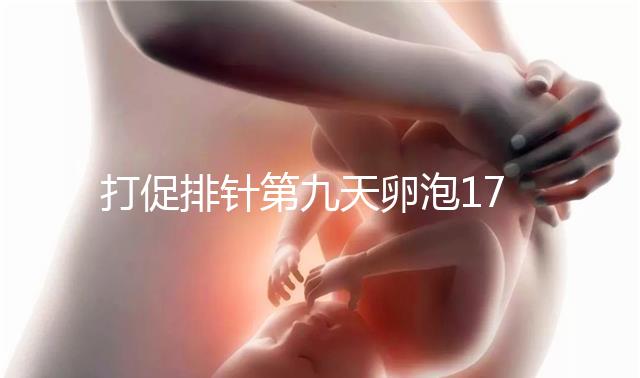 打促排針第九天卵泡17雌二醇7000多不正常,別急著打夜針了