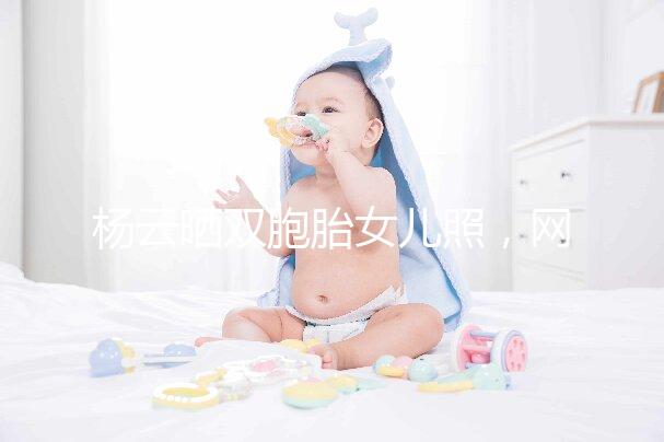 楊云曬雙胞胎女兒照，網(wǎng)友直言必是做的試管嬰兒