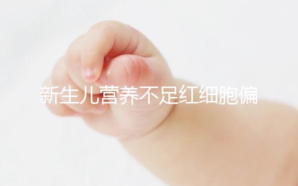 新生兒營養(yǎng)不足紅細胞偏低,調(diào)理方法為3種