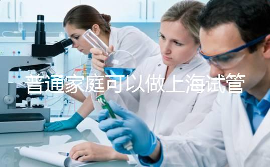 普通家庭可以做上海試管嬰兒多少錢?2025年費用全面解析、醫(yī)保報銷政策與普通家庭科學備孕全指南