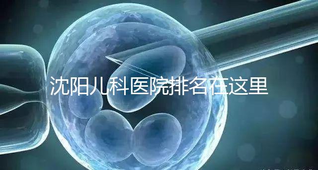 沈陽兒科醫院排名在這里，想在和平區建哪個性價比高的戳