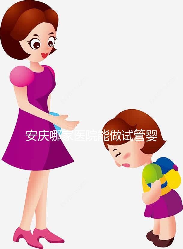 安慶哪家醫(yī)院能做試管嬰兒?國(guó)內(nèi)做試管多少錢(qián)?