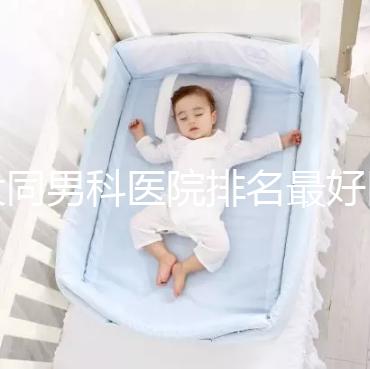 大同男科醫院排名最好醫院出爐，位置、費用全囊括