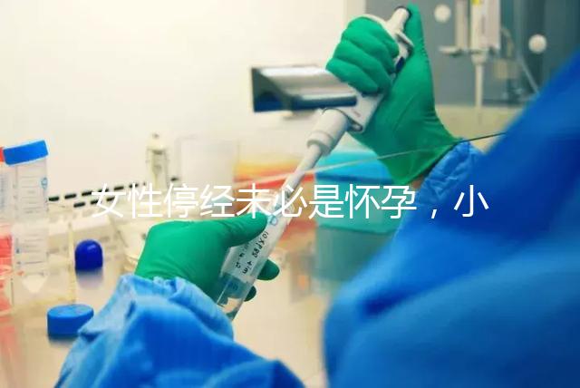 女性停經(jīng)未必是懷孕,小心是這7個原因惹的禍!