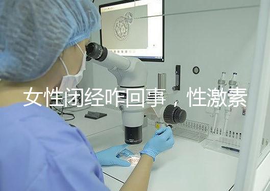 女性閉經咋回事，性激素六項為你解答