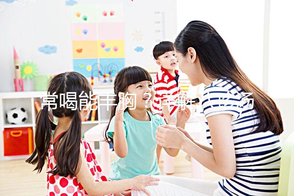 常喝能豐胸？詳解八珍湯4大功效和作用