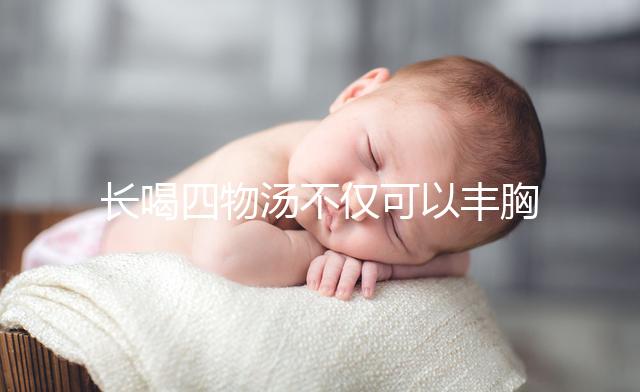 長喝四物湯不僅可以豐胸，還有這6大好處你造嗎？