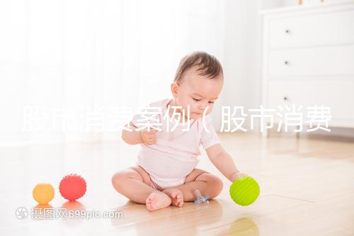 股市消費案例（股市消費案例分析）