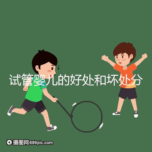 試管嬰兒的好處和壞處分別是什么?試管優(yōu)缺點詳細(xì)解析