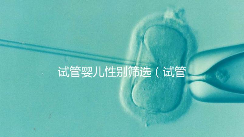 試管嬰兒性別篩選(試管嬰兒性別篩選法律責任)