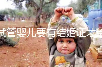 試管嬰兒要有結(jié)婚證才給做嗎？做試管嬰兒是否需要結(jié)婚證