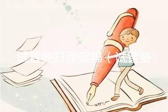 試管要打尿促嗎（試管要打尿促嗎多少錢）