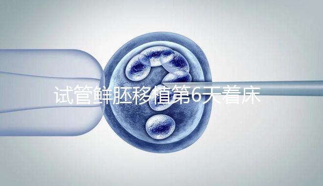 試管鮮胚移植第6天著床了沒？測出大白板還能懷孕嗎？