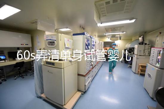 60s弄清單身試管嬰兒爸爸是誰，能否找到真正父親看完知