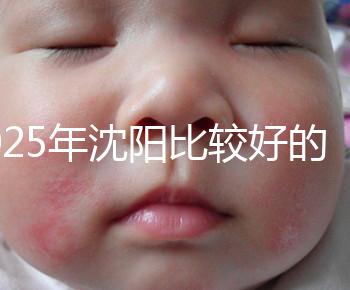 2025年沈陽(yáng)比較好的試管醫(yī)院有哪幾家？只推薦5家