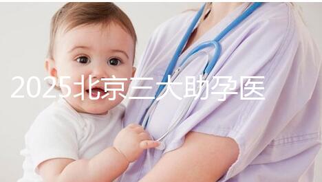2025北京三大助孕醫(yī)院盤點(diǎn)，幫您實(shí)現(xiàn)生育健康孩子的心愿
