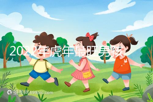 2022年虎年最旺男孩名字，好聽稀少又吉利不二之選